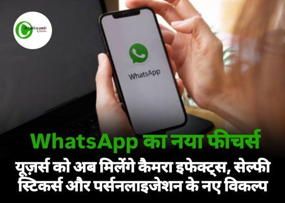 WhatsApp का नया फीचर्स यूज़र्स को अब मिलेंगे कैमरा इफेक्ट्स, सेल्फी स्टिकर्स और पर्सनलाइजेशन के नए विकल्प